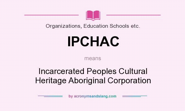 What does IPCHAC mean? It stands for Incarcerated Peoples Cultural Heritage Aboriginal Corporation