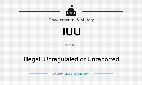 What does IUU mean? It stands for Illegal, Unregulated or Unreported