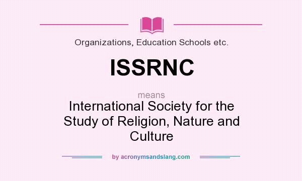What does ISSRNC mean? It stands for International Society for the Study of Religion, Nature and Culture