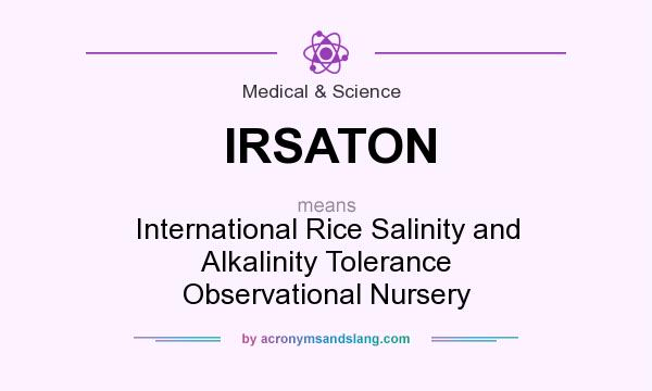 What does IRSATON mean? It stands for International Rice Salinity and Alkalinity Tolerance Observational Nursery