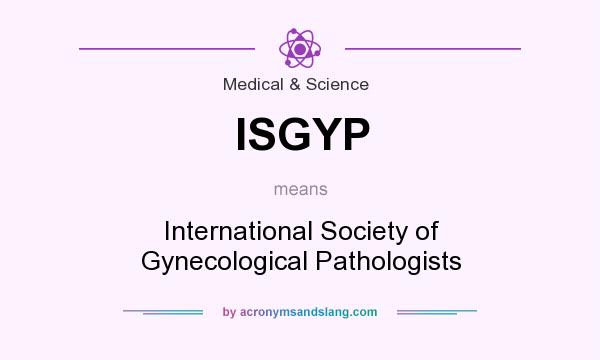 What does ISGYP mean? It stands for International Society of Gynecological Pathologists