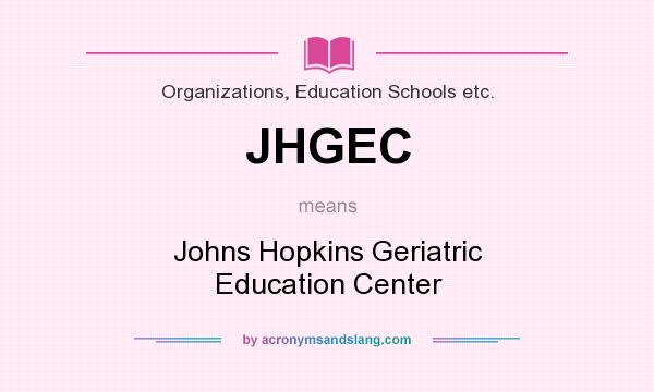 What does JHGEC mean? It stands for Johns Hopkins Geriatric Education Center