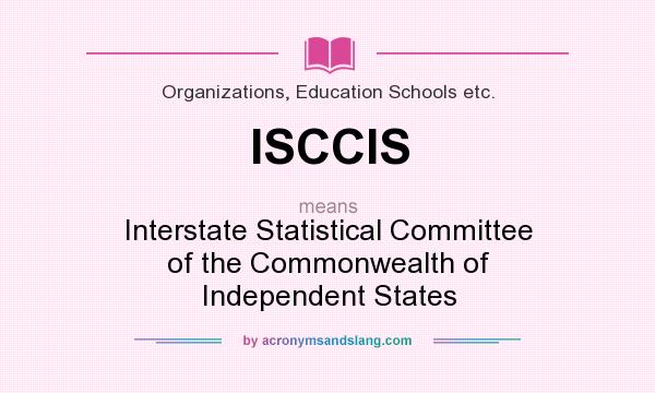 What does ISCCIS mean? It stands for Interstate Statistical Committee of the Commonwealth of Independent States