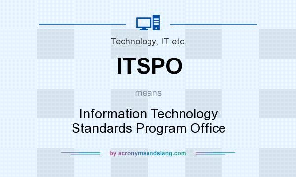 What does ITSPO mean? It stands for Information Technology Standards Program Office