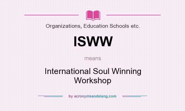 What does ISWW mean? It stands for International Soul Winning Workshop