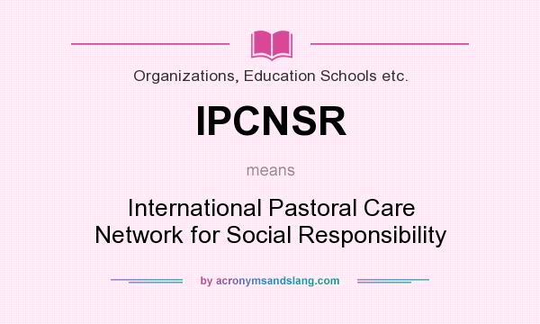 What does IPCNSR mean? It stands for International Pastoral Care Network for Social Responsibility