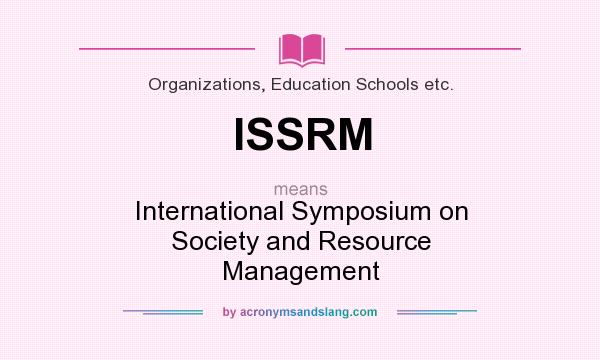 What does ISSRM mean? It stands for International Symposium on Society and Resource Management