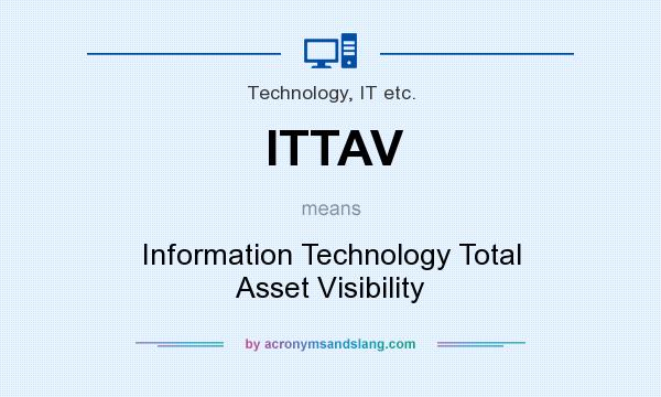 What does ITTAV mean? It stands for Information Technology Total Asset Visibility