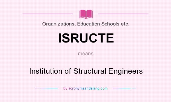 What does ISRUCTE mean? It stands for Institution of Structural Engineers