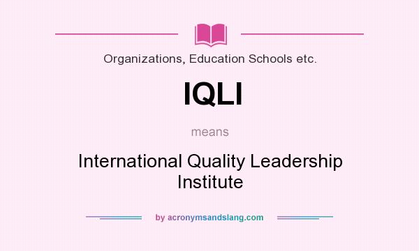 What does IQLI mean? It stands for International Quality Leadership Institute