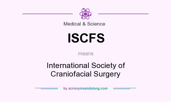 What does ISCFS mean? It stands for International Society of Craniofacial Surgery