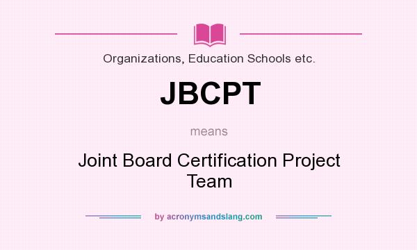 What does JBCPT mean? It stands for Joint Board Certification Project Team