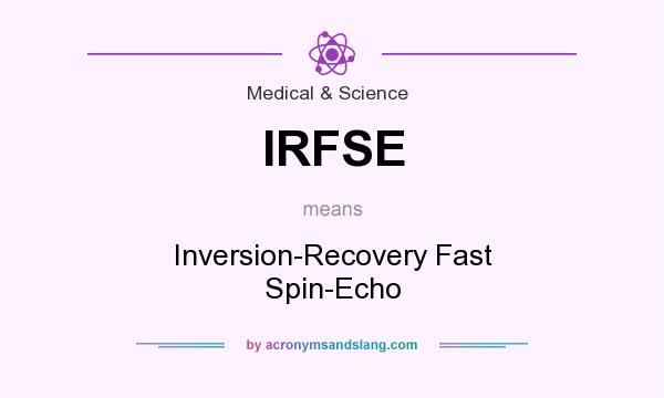 What does IRFSE mean? It stands for Inversion-Recovery Fast Spin-Echo