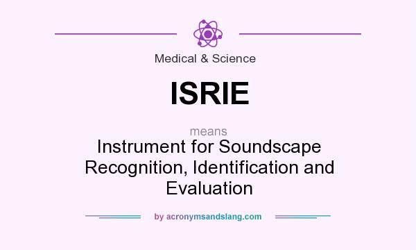 What does ISRIE mean? It stands for Instrument for Soundscape Recognition, Identification and Evaluation