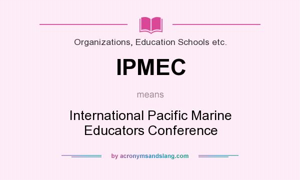 What does IPMEC mean? It stands for International Pacific Marine Educators Conference