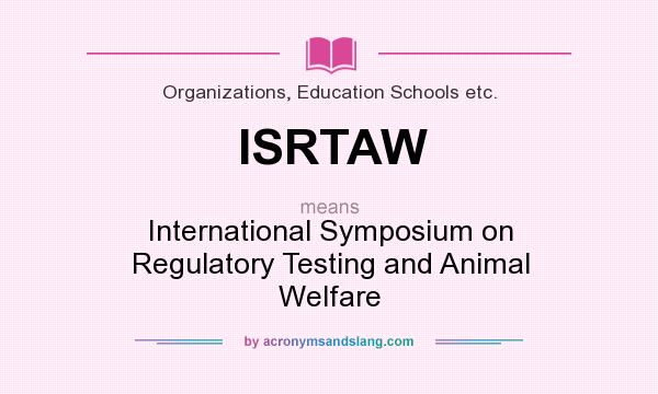 What does ISRTAW mean? It stands for International Symposium on Regulatory Testing and Animal Welfare