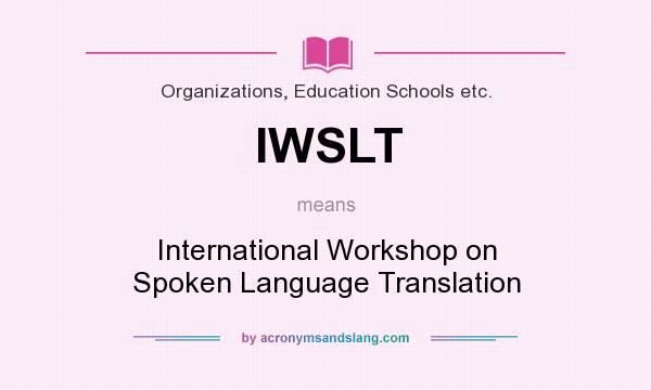 What does IWSLT mean? It stands for International Workshop on Spoken Language Translation