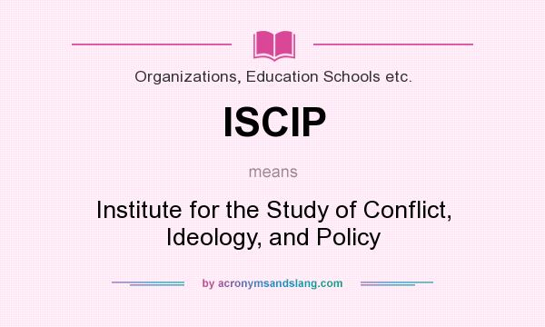 What does ISCIP mean? It stands for Institute for the Study of Conflict, Ideology, and Policy