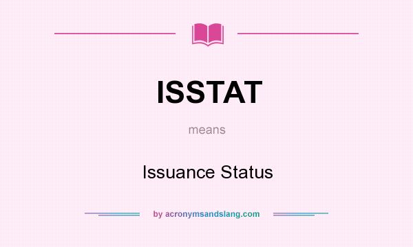 What does ISSTAT mean? It stands for Issuance Status