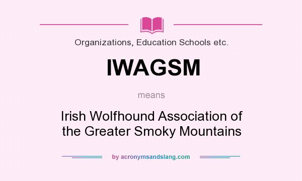 What does IWAGSM mean? It stands for Irish Wolfhound Association of the Greater Smoky Mountains