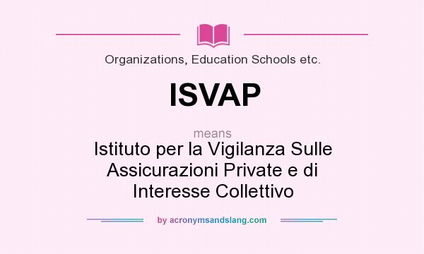 What does ISVAP mean? It stands for Istituto per la Vigilanza Sulle Assicurazioni Private e di Interesse Collettivo