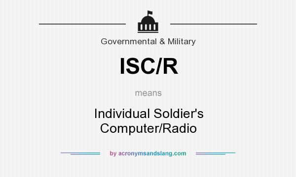What does ISC/R mean? It stands for Individual Soldier`s Computer/Radio