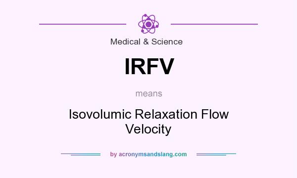 What does IRFV mean? It stands for Isovolumic Relaxation Flow Velocity