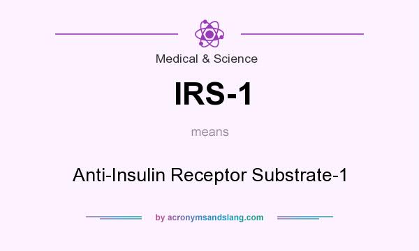 What does IRS-1 mean? It stands for Anti-Insulin Receptor Substrate-1