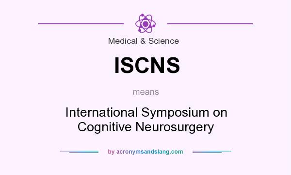What does ISCNS mean? It stands for International Symposium on Cognitive Neurosurgery