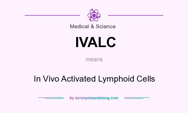 What does IVALC mean? It stands for In Vivo Activated Lymphoid Cells