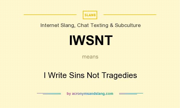 What does IWSNT mean? It stands for I Write Sins Not Tragedies