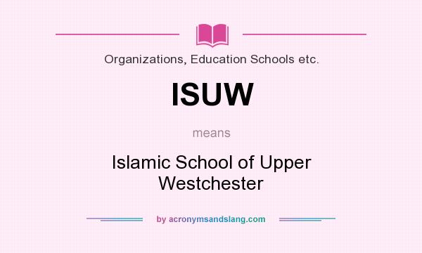 What does ISUW mean? It stands for Islamic School of Upper Westchester