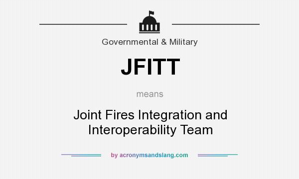 What does JFITT mean? It stands for Joint Fires Integration and Interoperability Team