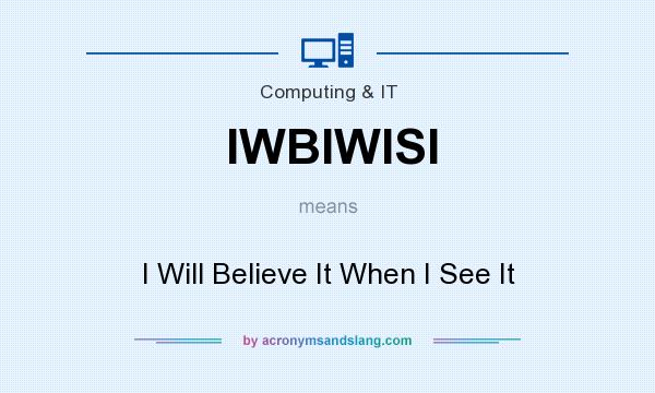 What does IWBIWISI mean? It stands for I Will Believe It When I See It