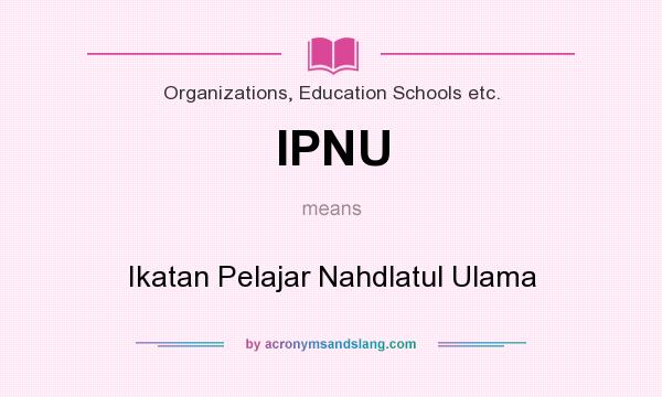 What does IPNU mean? It stands for Ikatan Pelajar Nahdlatul Ulama