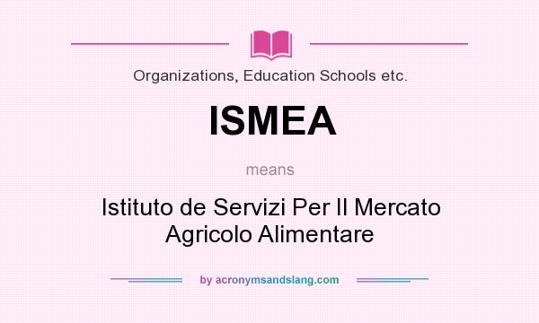 What does ISMEA mean? It stands for Istituto de Servizi Per Il Mercato Agricolo Alimentare