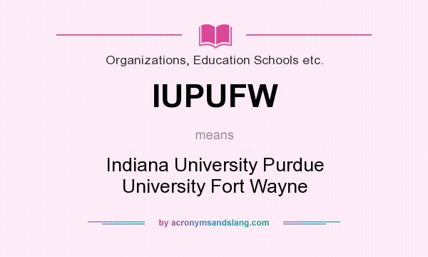 What does IUPUFW mean? It stands for Indiana University Purdue University Fort Wayne