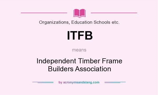 What does ITFB mean? It stands for Independent Timber Frame Builders Association