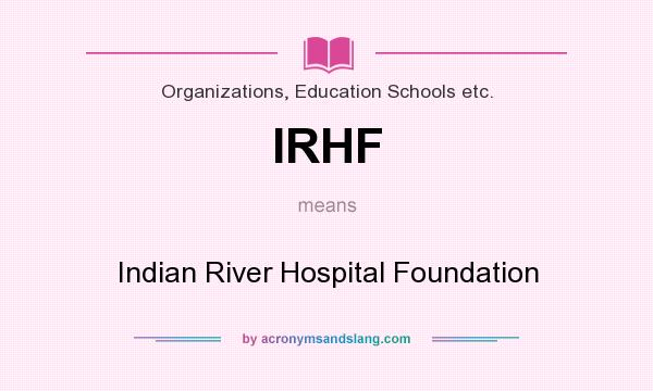 What does IRHF mean? It stands for Indian River Hospital Foundation