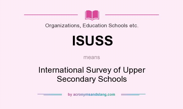 What does ISUSS mean? It stands for International Survey of Upper Secondary Schools