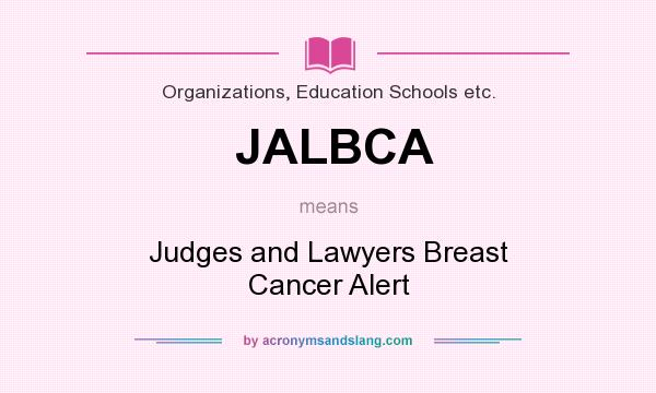 What does JALBCA mean? It stands for Judges and Lawyers Breast Cancer Alert