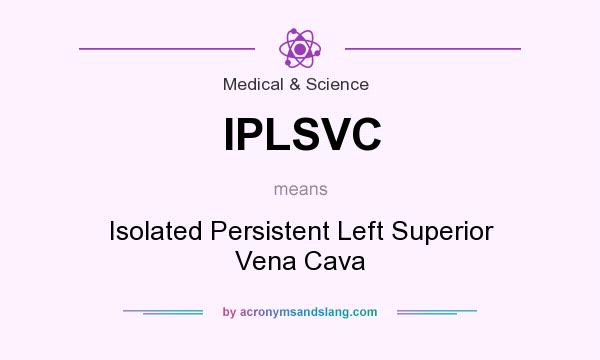 What does IPLSVC mean? It stands for Isolated Persistent Left Superior Vena Cava