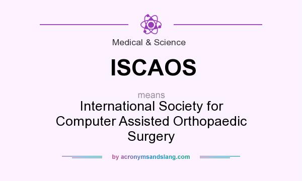 What does ISCAOS mean? It stands for International Society for Computer Assisted Orthopaedic Surgery
