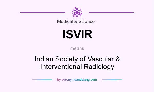 What does ISVIR mean? It stands for Indian Society of Vascular & Interventional Radiology
