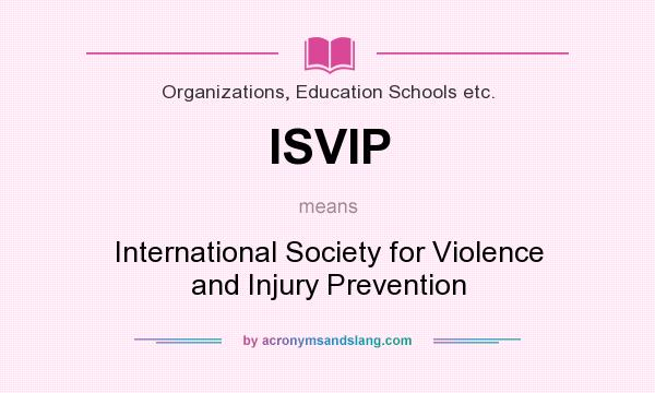 What does ISVIP mean? It stands for International Society for Violence and Injury Prevention