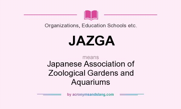 What does JAZGA mean? It stands for Japanese Association of Zoological Gardens and Aquariums
