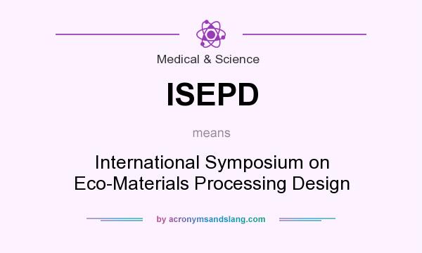 What does ISEPD mean? It stands for International Symposium on Eco-Materials Processing Design