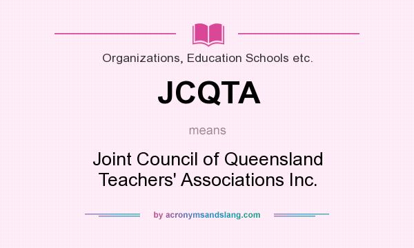 What does JCQTA mean? It stands for Joint Council of Queensland Teachers` Associations Inc.