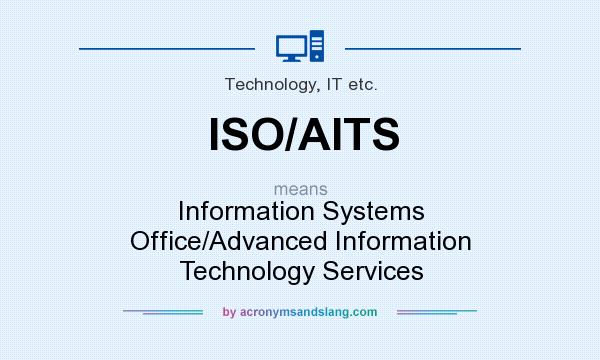 What does ISO/AITS mean? It stands for Information Systems Office/Advanced Information Technology Services