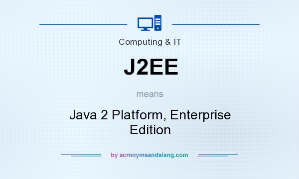 What does J2EE mean? It stands for Java 2 Platform, Enterprise Edition